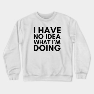 I Have No Idea What I'm Doing Crewneck Sweatshirt